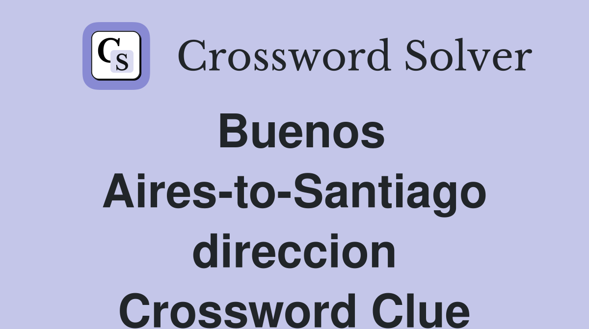 Buenos Aires-to-Santiago direccion Crossword Clue