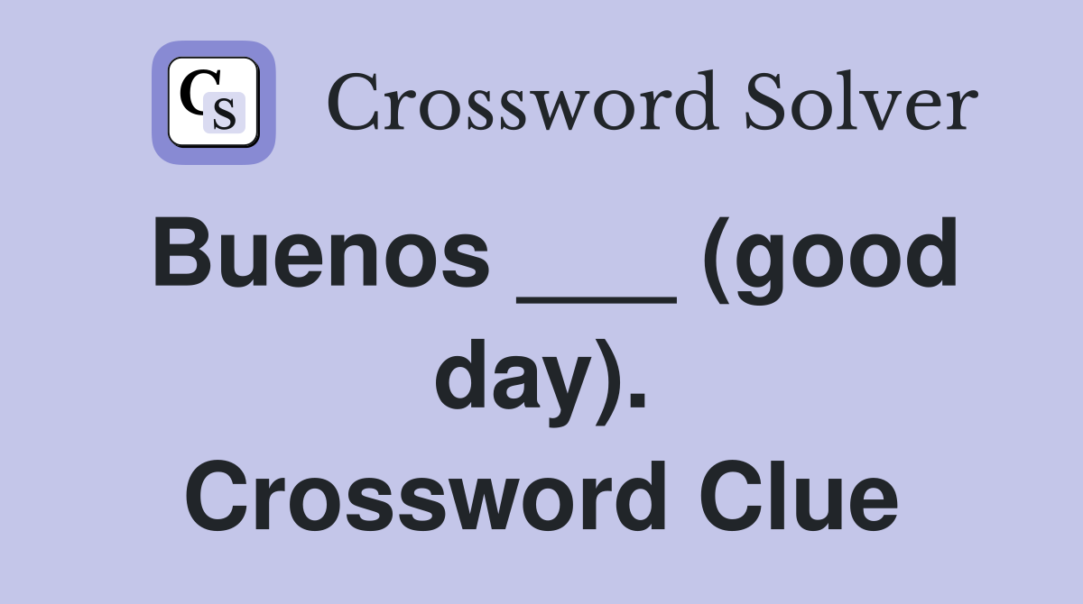 Buenos ___ (good day). Crossword Clue