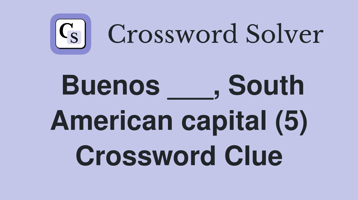 Buenos ___, South American capital (5) Crossword Clue