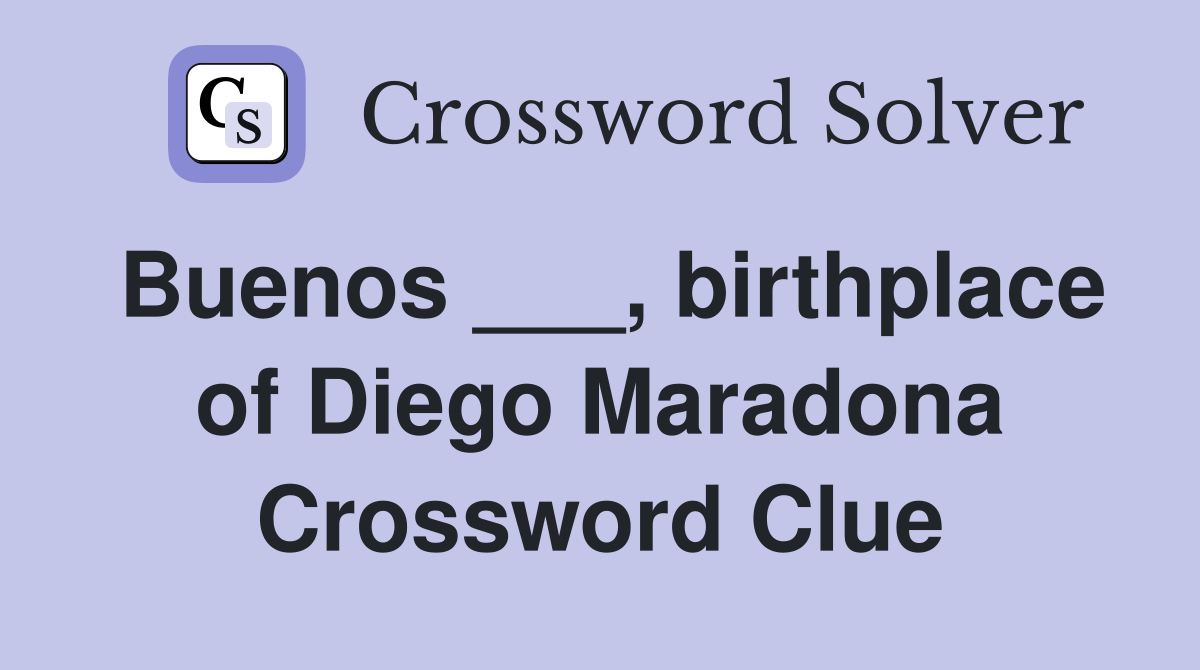 Buenos ___, birthplace of Diego Maradona Crossword Clue