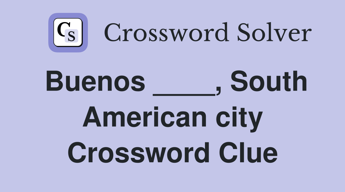 Buenos ____, South American city Crossword Clue