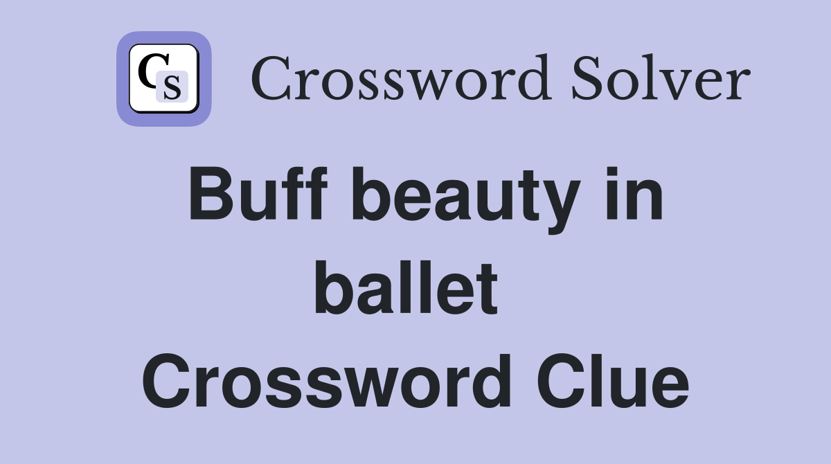 Buff beauty in ballet  Crossword Clue