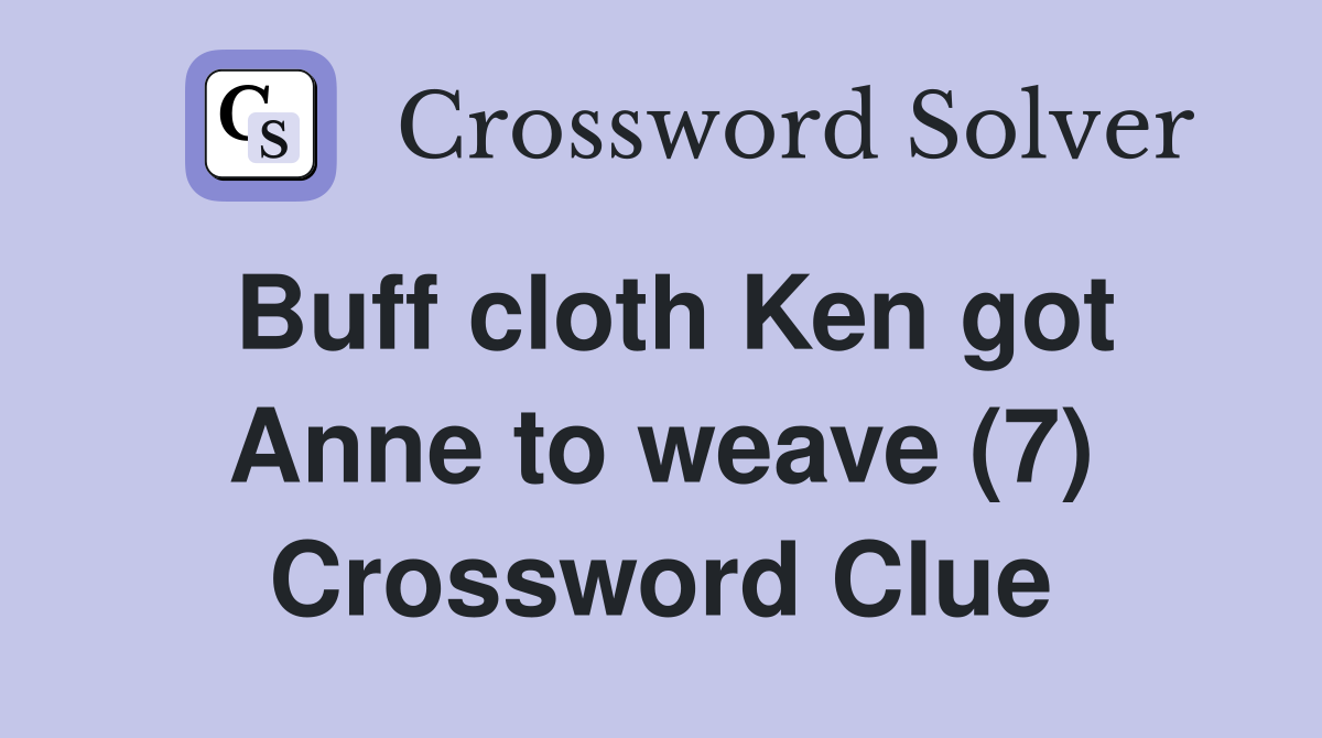 Buff cloth Ken got Anne to weave (7) Crossword Clue