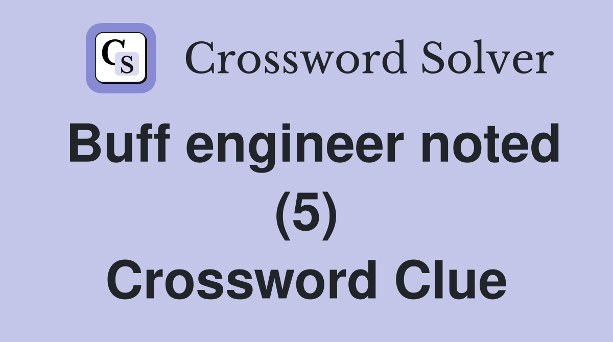 Buff engineer noted (5) Crossword Clue