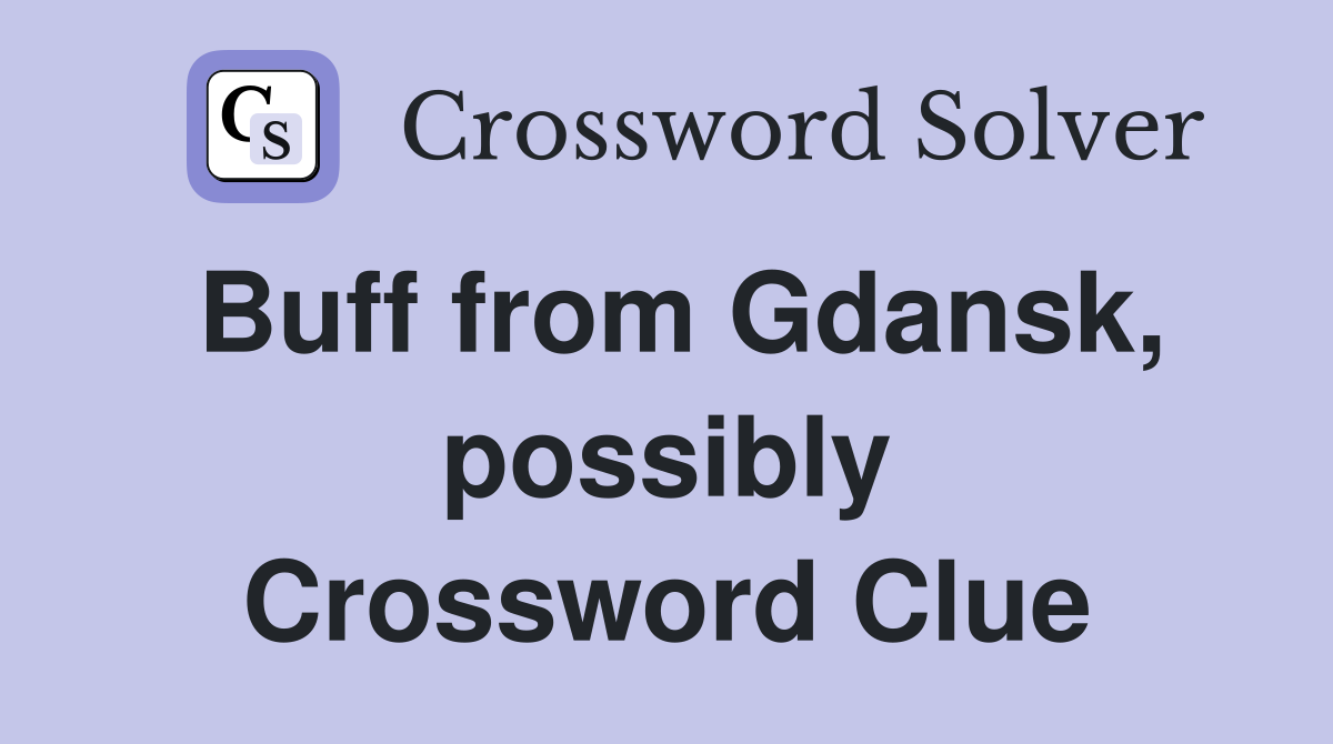 Buff from Gdansk, possibly Crossword Clue