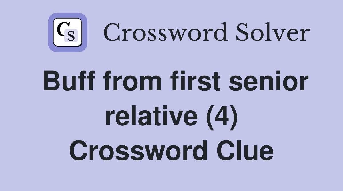 Buff from first senior relative (4) Crossword Clue