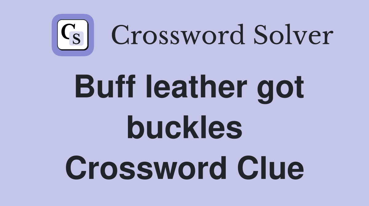 Buff leather got buckles Crossword Clue