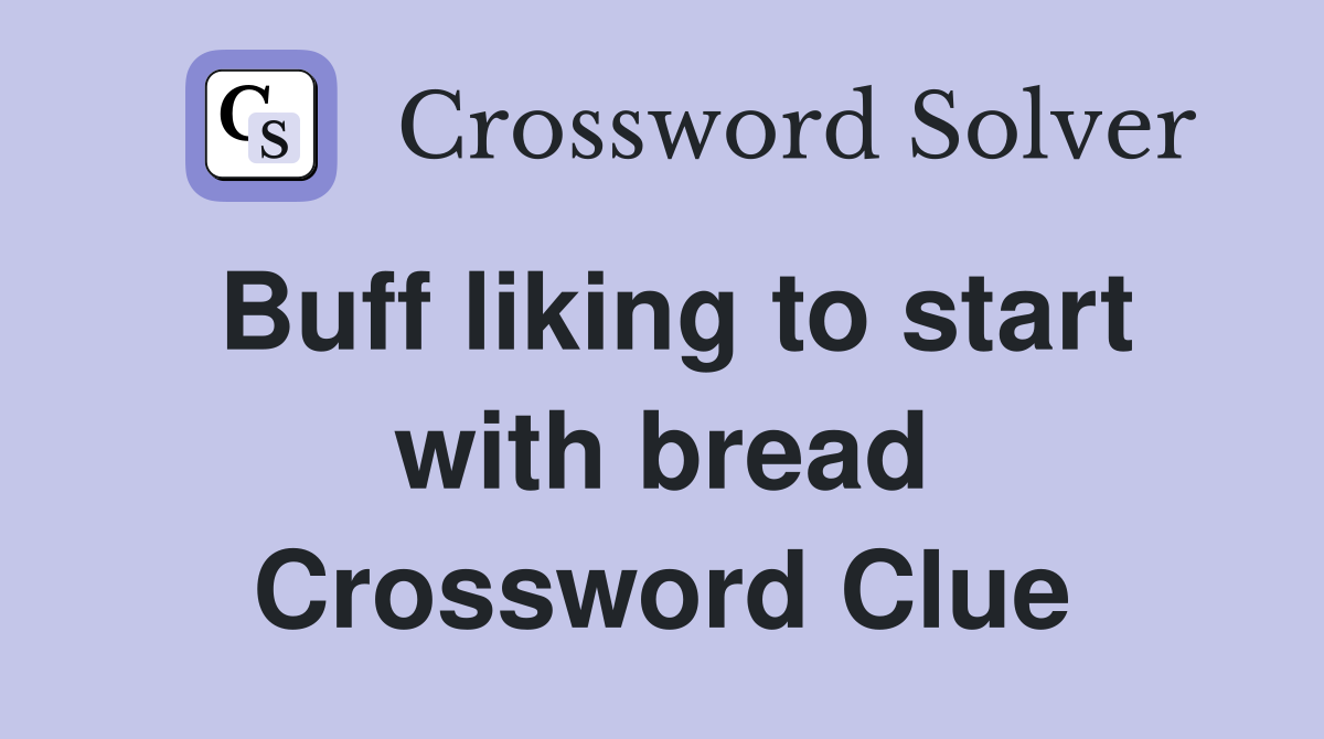 Buff liking to start with bread Crossword Clue