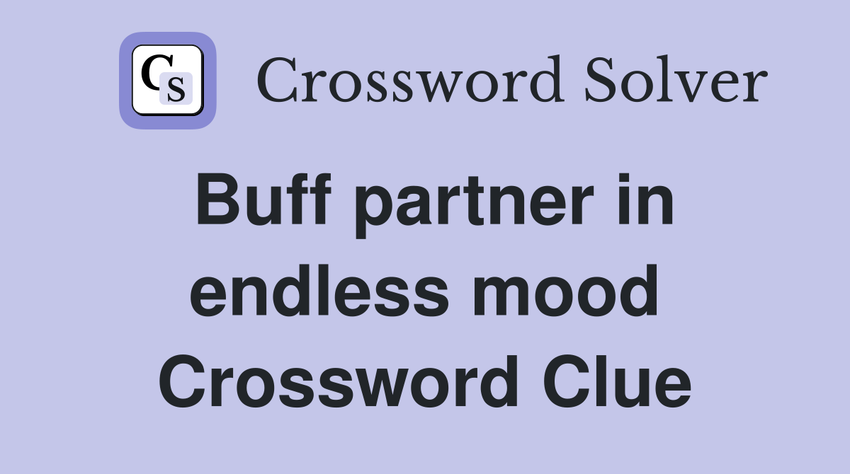 Buff partner in endless mood Crossword Clue
