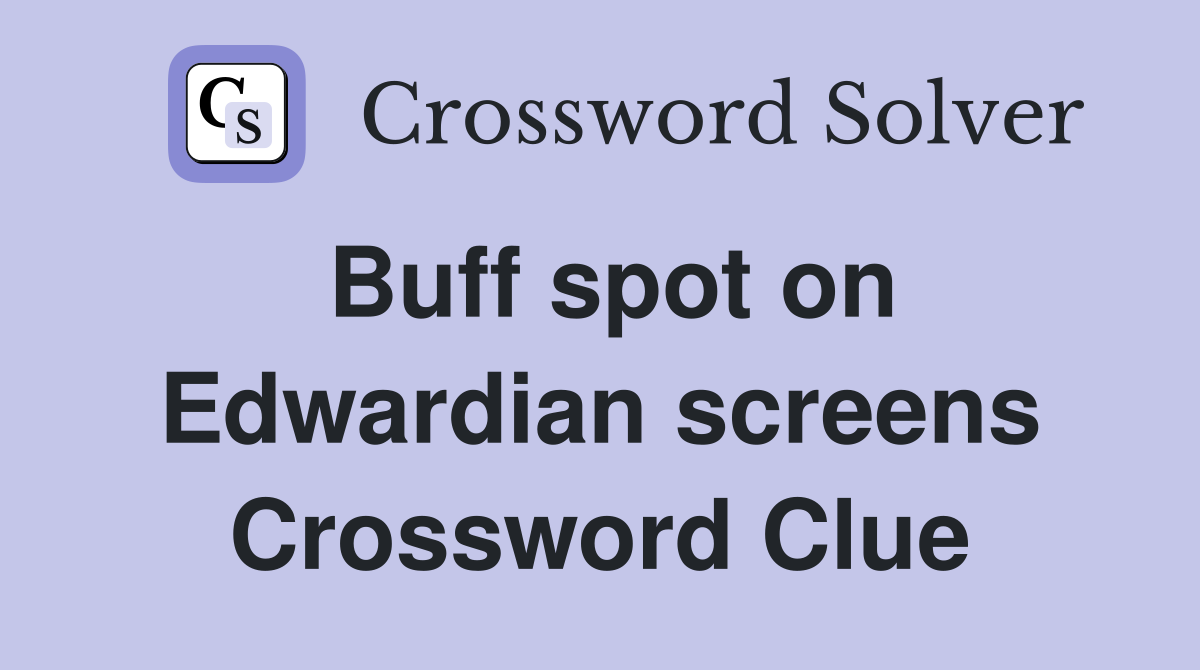 Buff spot on Edwardian screens Crossword Clue