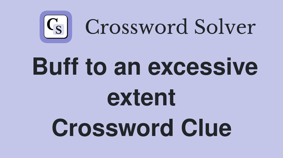 Buff to an excessive extent Crossword Clue
