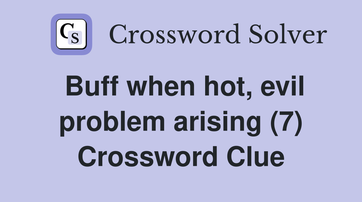 Buff when hot, evil problem arising (7) Crossword Clue
