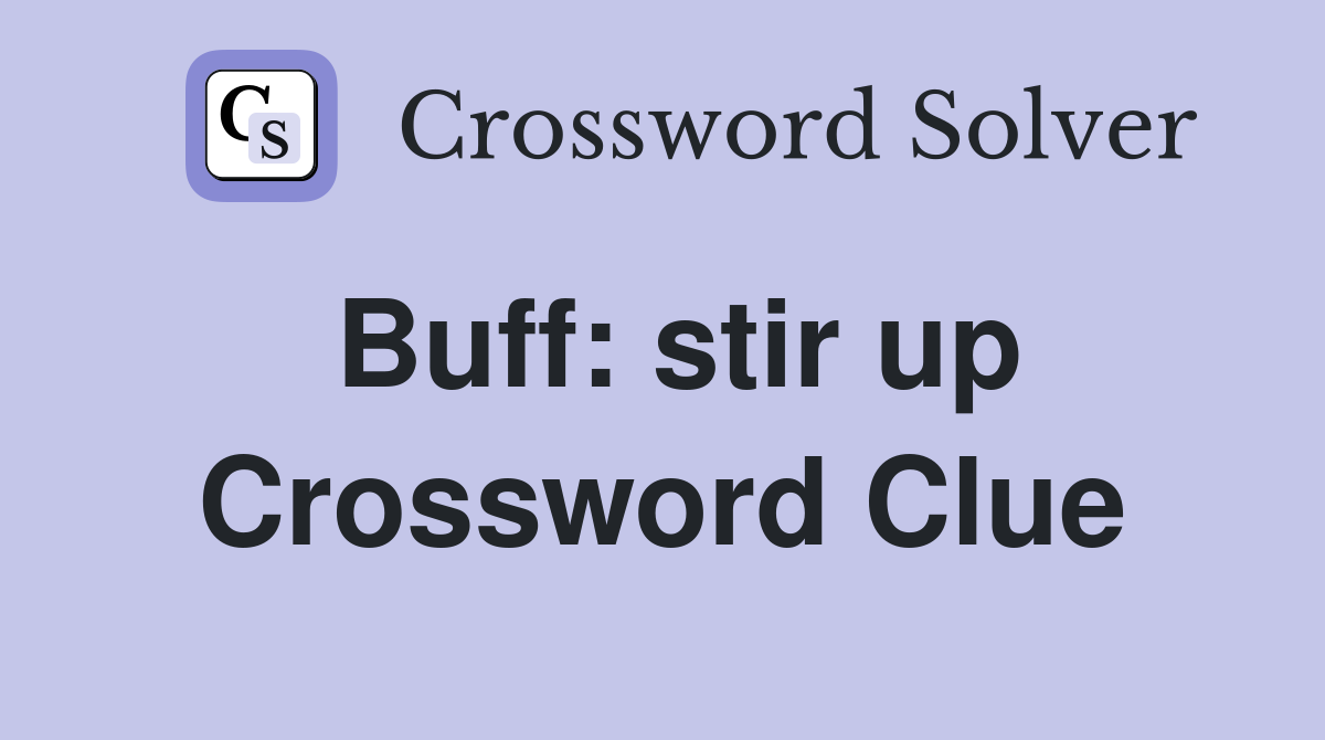 Buff: stir up Crossword Clue