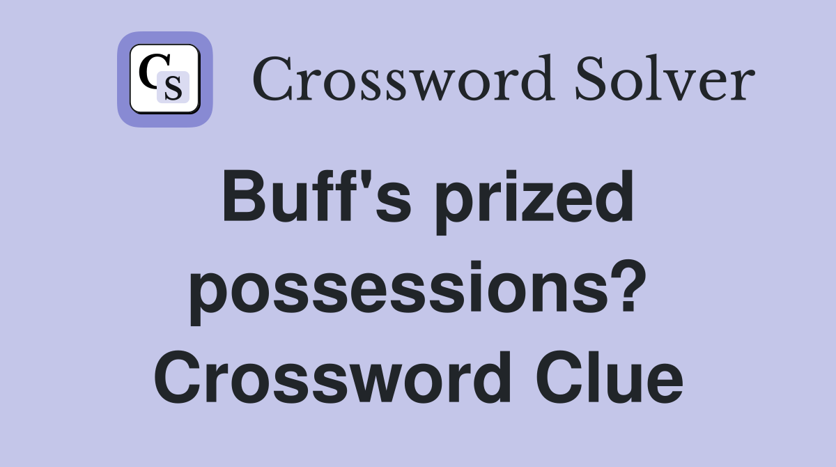 Buff's prized possessions? Crossword Clue