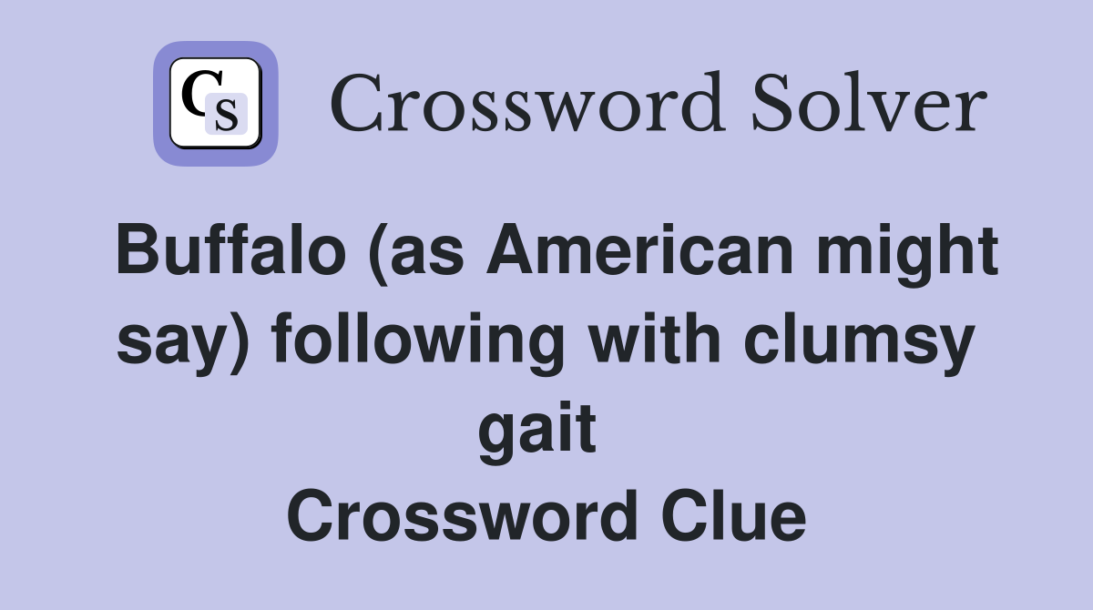 Buffalo (as American might say) following with clumsy gait  Crossword Clue