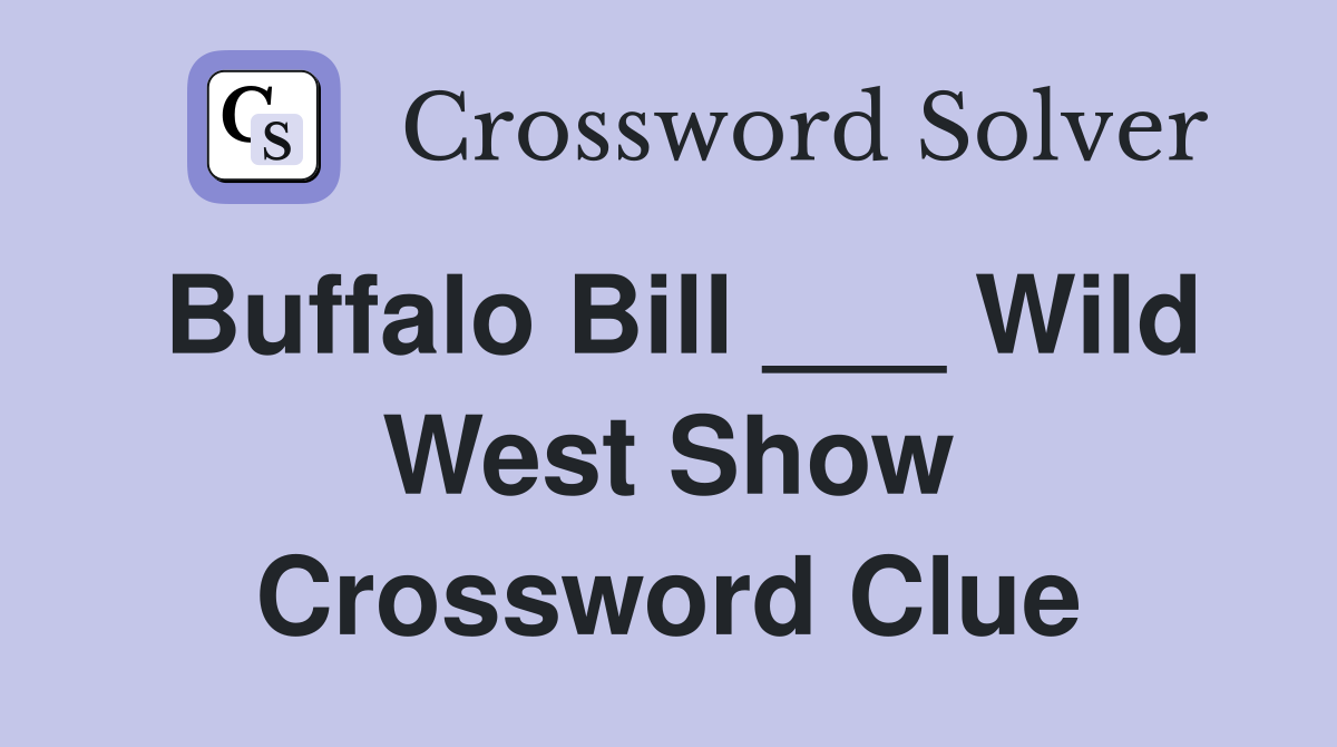 Buffalo Bill ___ Wild West Show Crossword Clue
