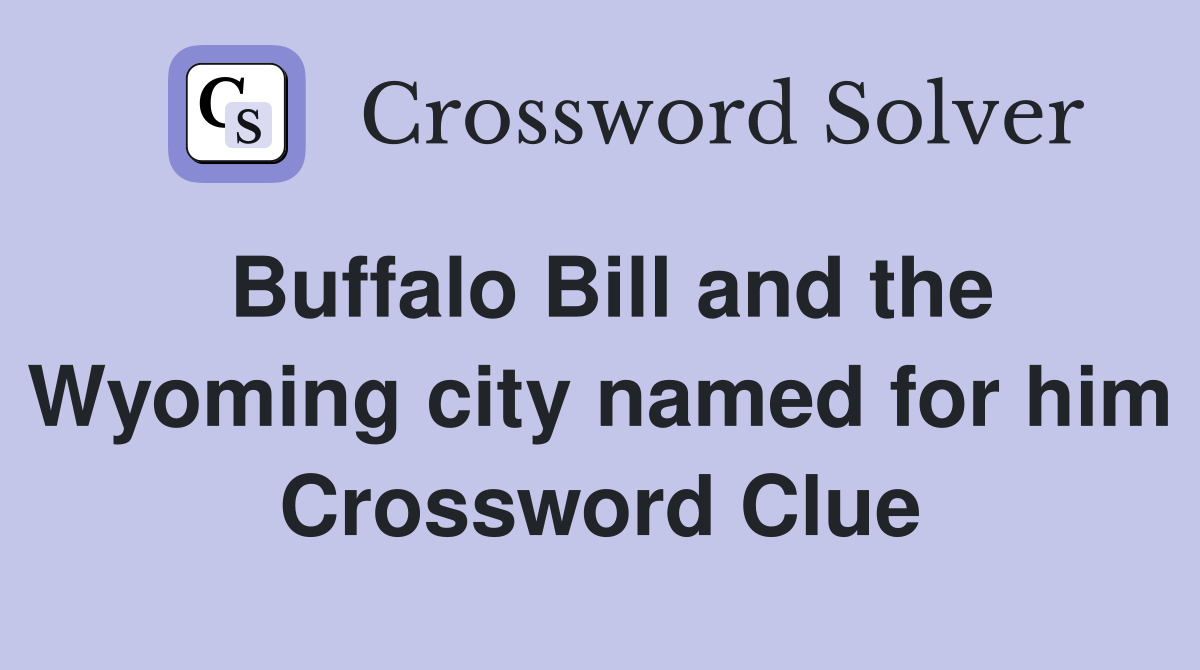 Buffalo Bill and the Wyoming city named for him Crossword Clue