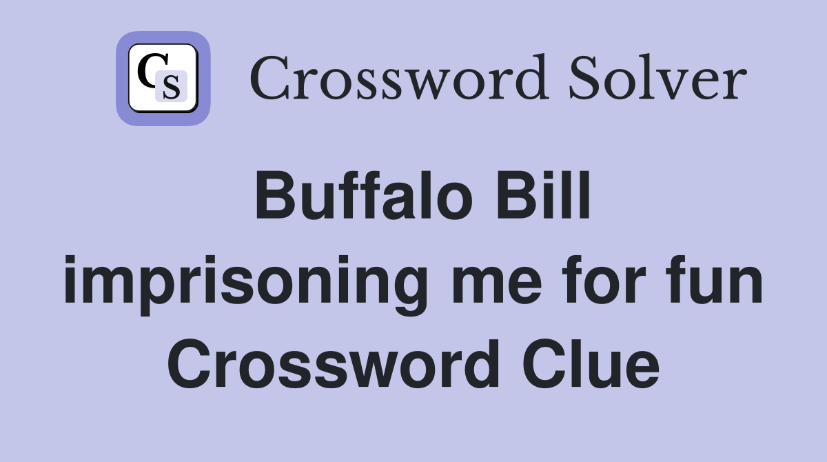 Buffalo Bill imprisoning me for fun Crossword Clue