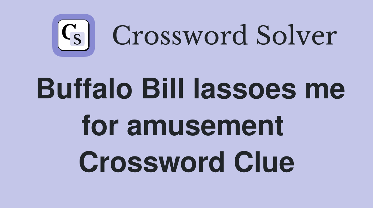 Buffalo Bill lassoes me for amusement  Crossword Clue