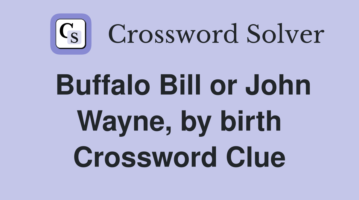 Buffalo Bill or John Wayne, by birth Crossword Clue