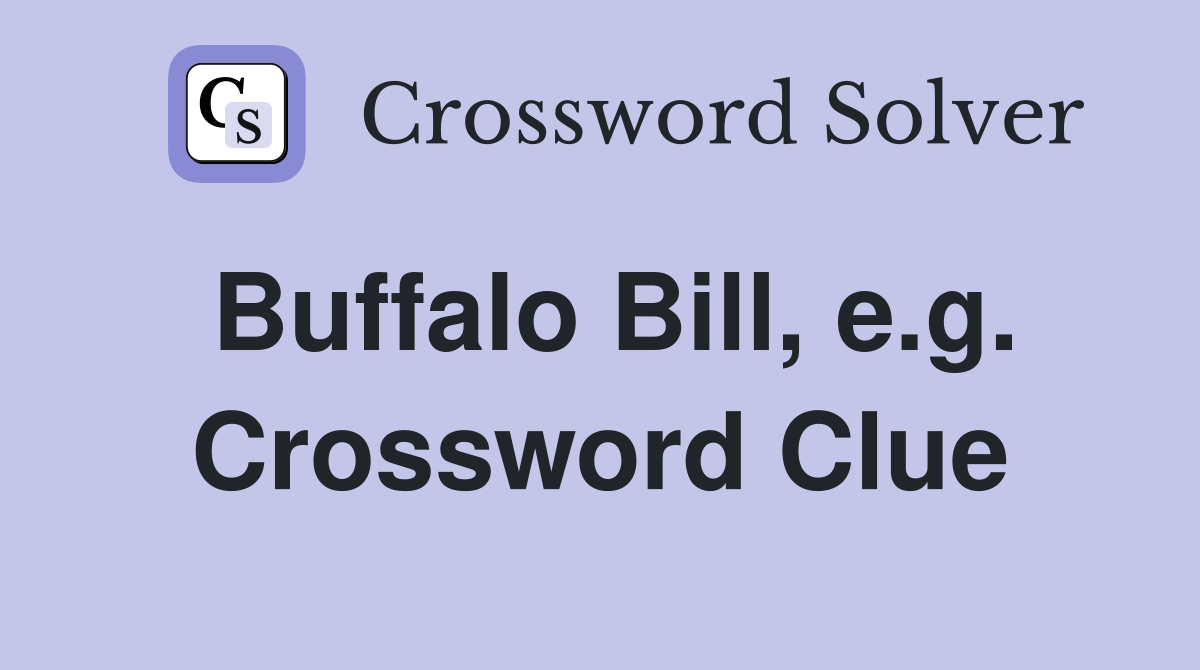 Buffalo Bill, e.g. Crossword Clue