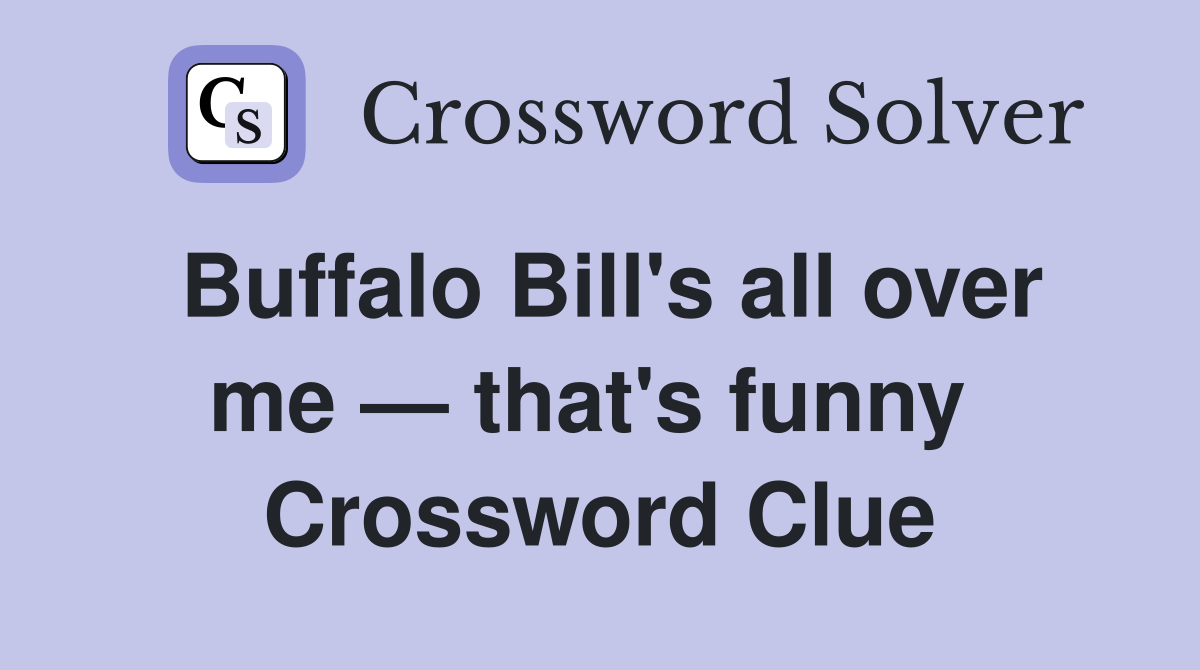 Buffalo Bill's all over me — that's funny  Crossword Clue