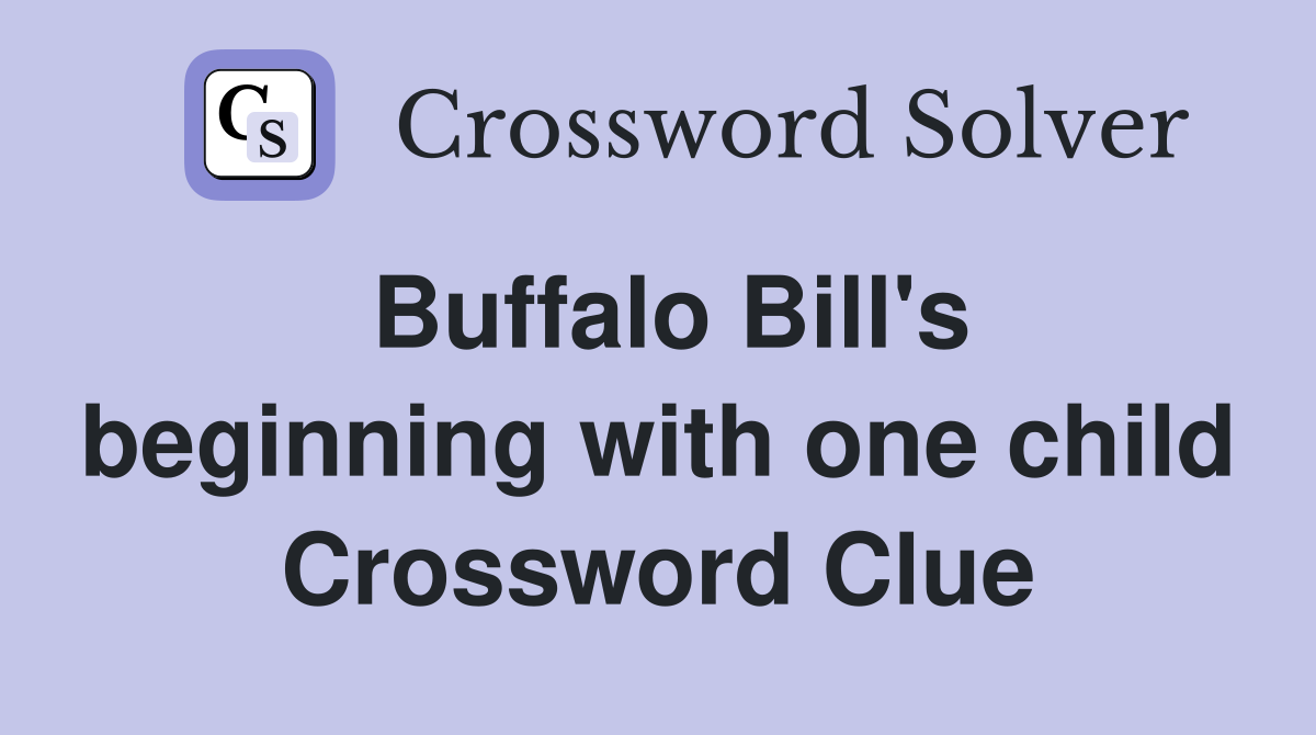 Buffalo Bill's beginning with one child Crossword Clue