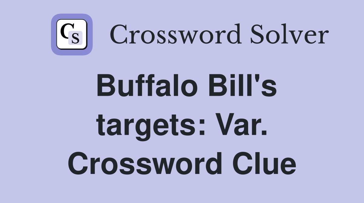 Buffalo Bill's targets: Var. Crossword Clue