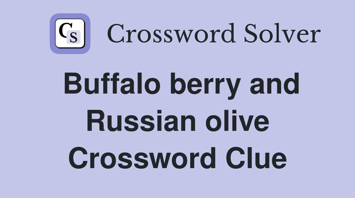 Buffalo berry and Russian olive Crossword Clue