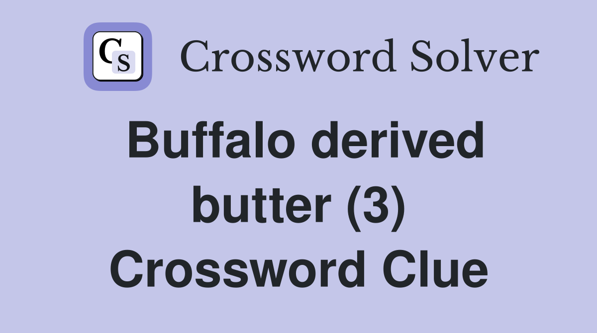 Buffalo derived butter (3) Crossword Clue