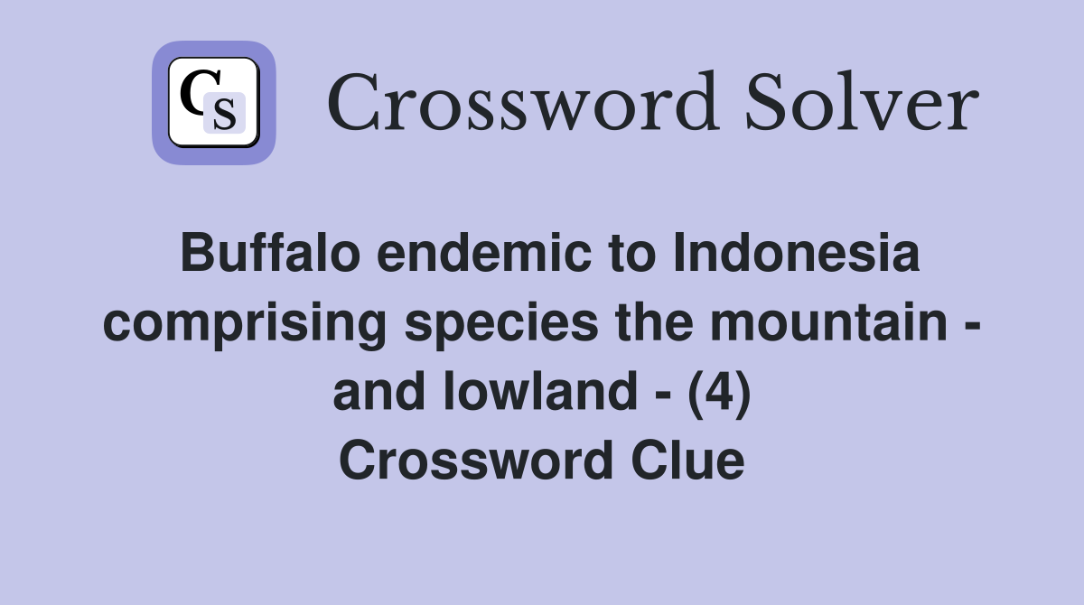 Buffalo endemic to Indonesia comprising species the mountain - and lowland - (4) Crossword Clue