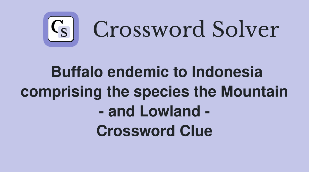 Buffalo endemic to Indonesia comprising the species the Mountain - and Lowland - Crossword Clue