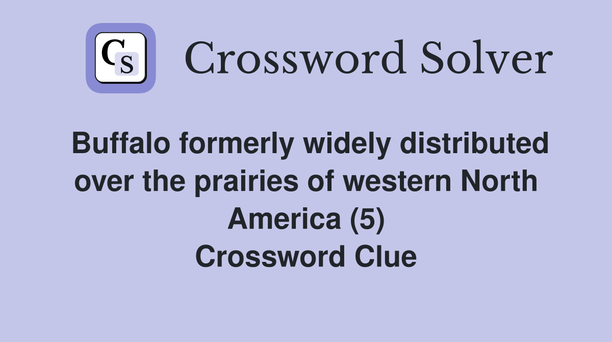 Buffalo formerly widely distributed over the prairies of western North America (5) Crossword Clue