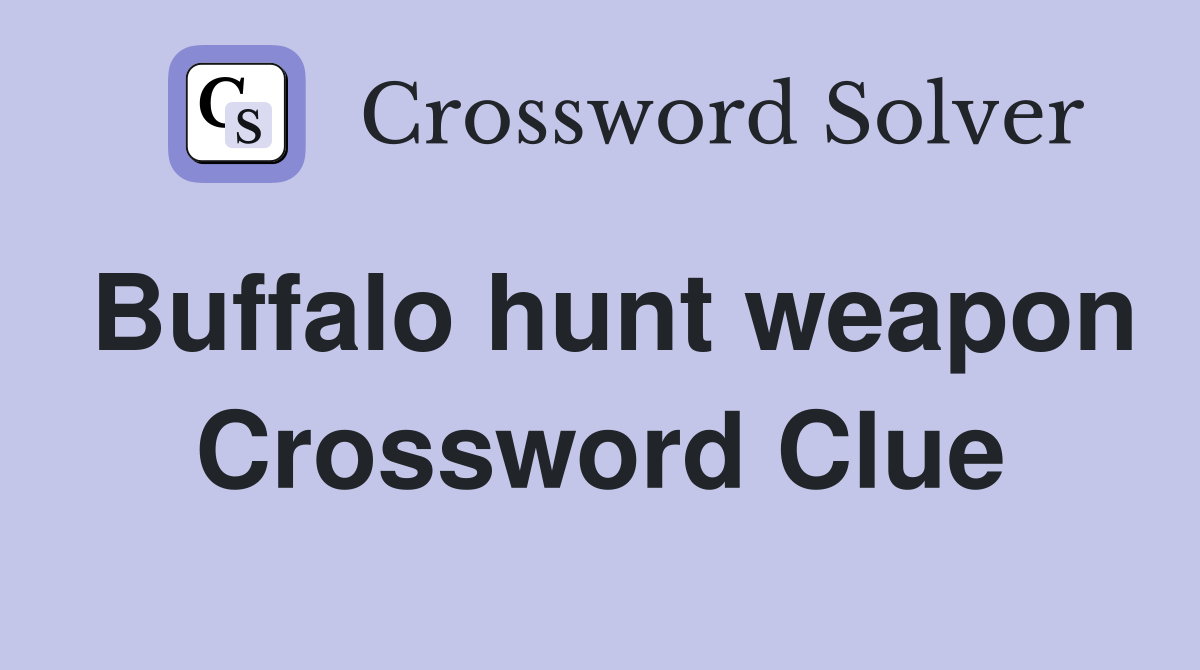 Buffalo hunt weapon Crossword Clue
