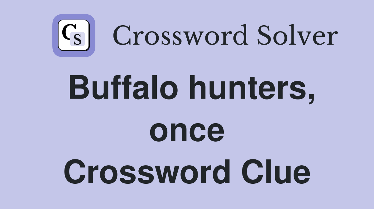 Buffalo hunters, once Crossword Clue
