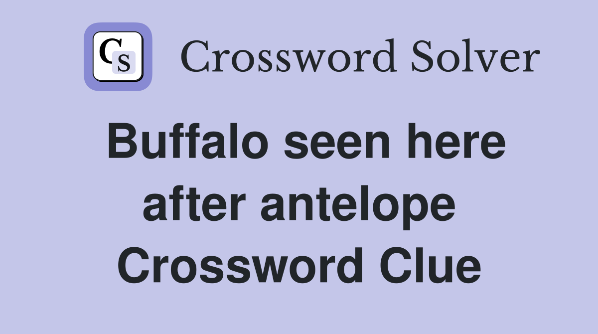 Buffalo seen here after antelope Crossword Clue