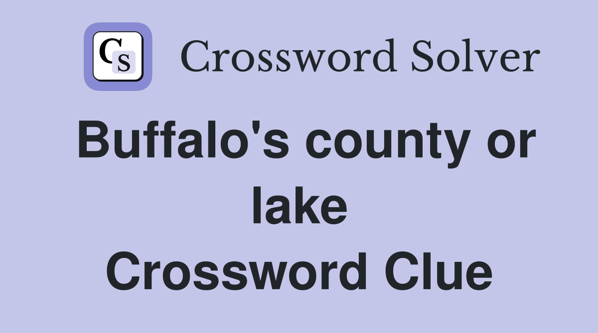 Buffalo's county or lake Crossword Clue