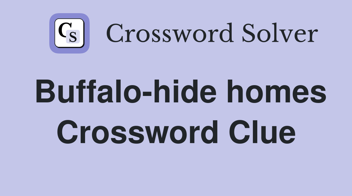 Buffalo-hide homes Crossword Clue