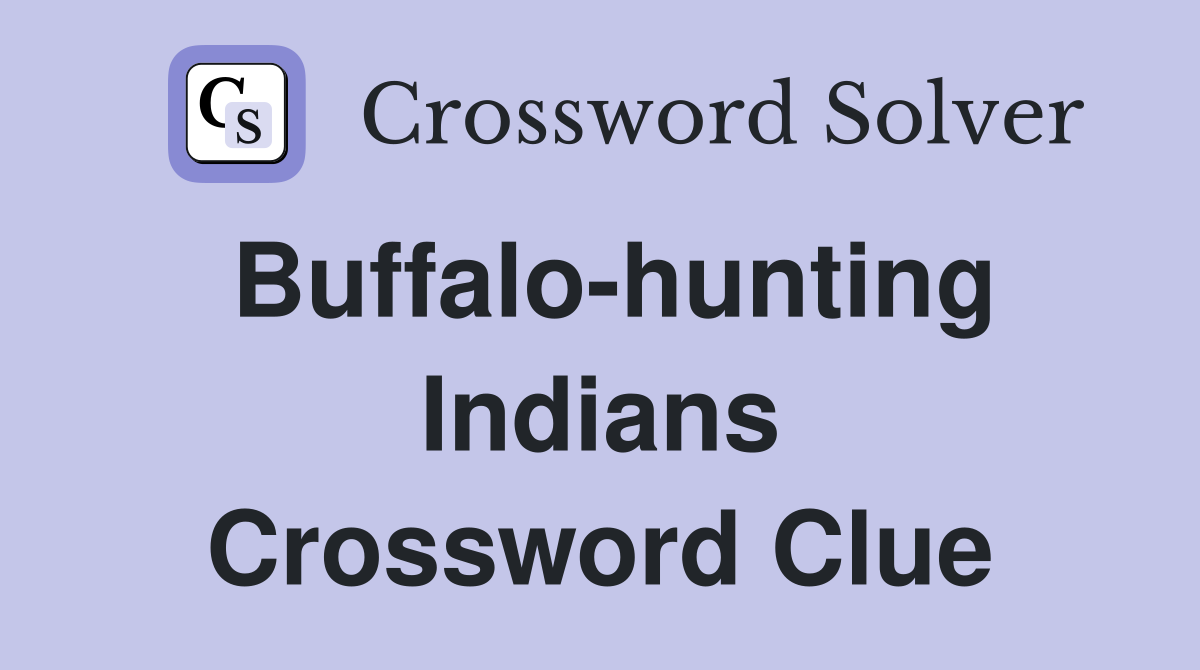 Buffalo-hunting Indians Crossword Clue