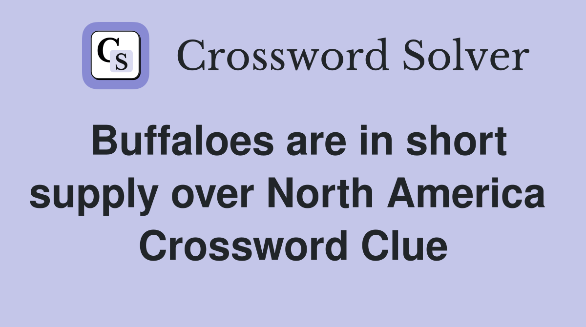 Buffaloes are in short supply over North America  Crossword Clue
