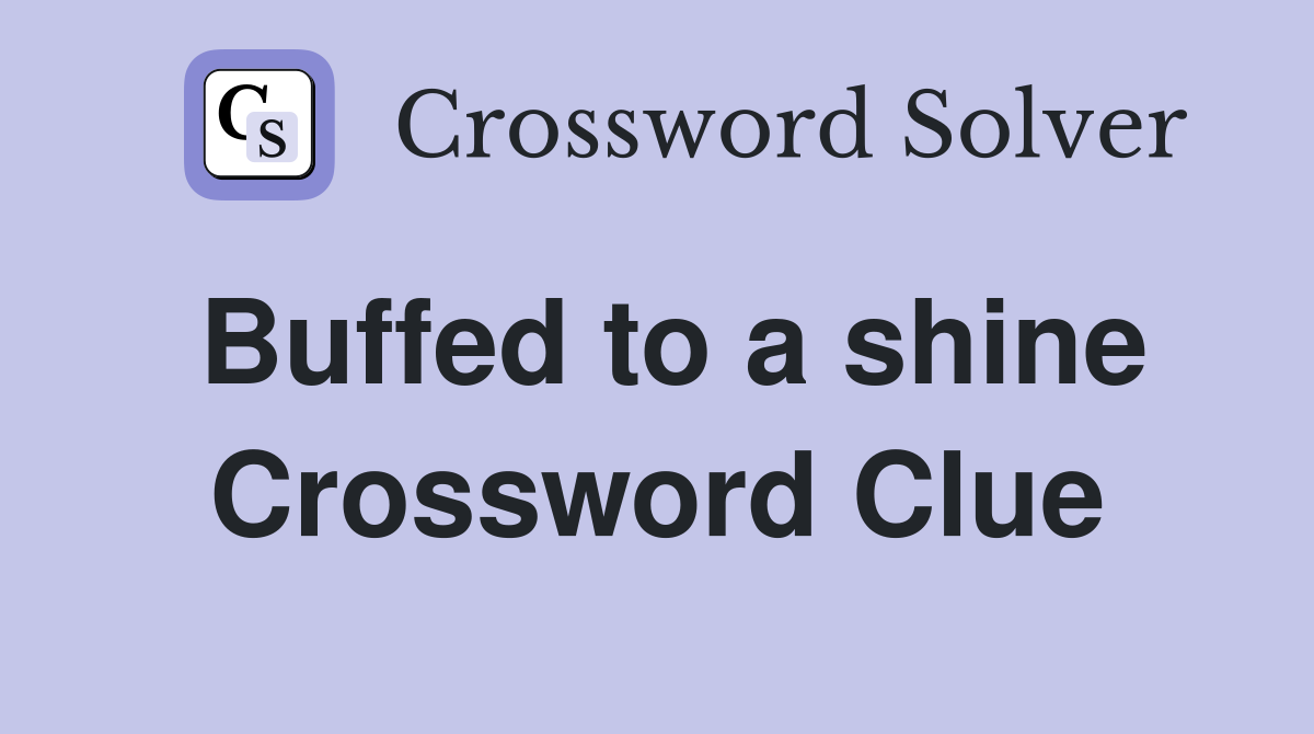 Buffed to a shine Crossword Clue