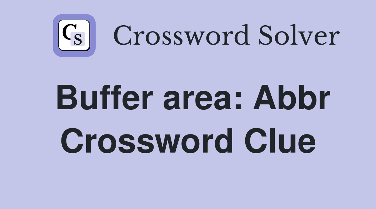 Buffer area: Abbr Crossword Clue