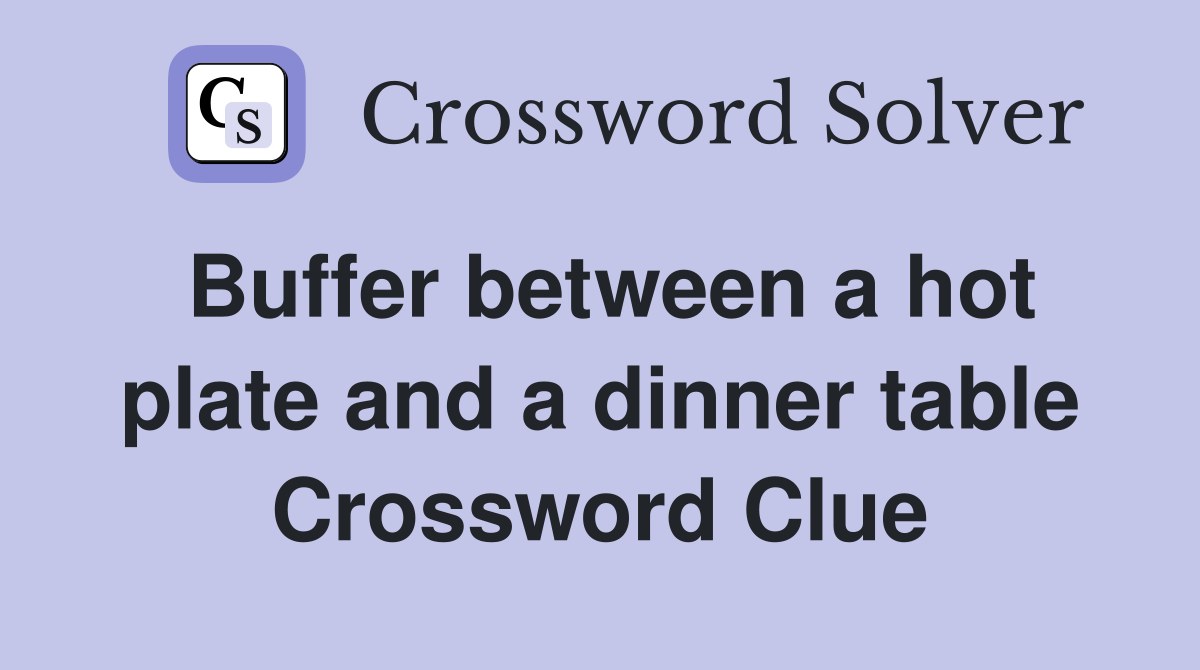 Buffer between a hot plate and a dinner table Crossword Clue