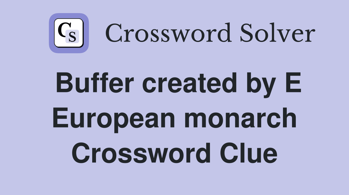Buffer created by E European monarch Crossword Clue