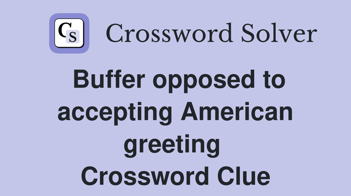Buffer opposed to accepting American greeting  Crossword Clue