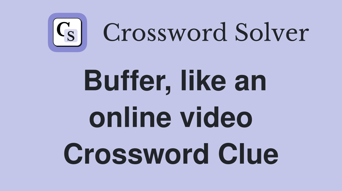 Buffer, like an online video Crossword Clue
