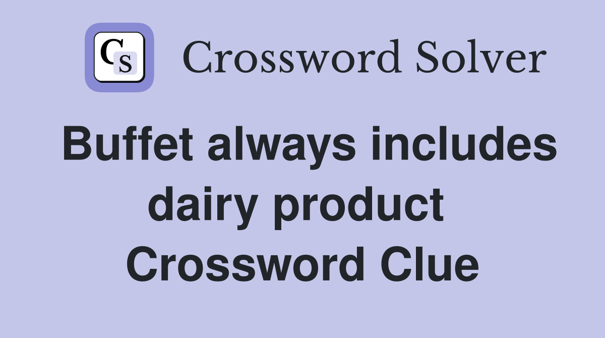 Buffet always includes dairy product  Crossword Clue