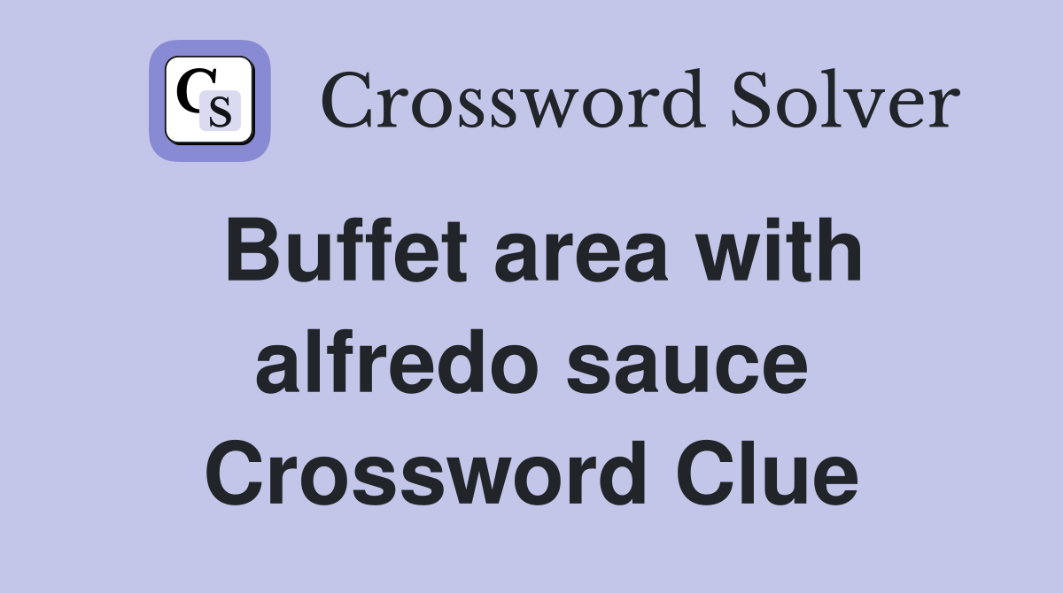 Buffet area with alfredo sauce Crossword Clue