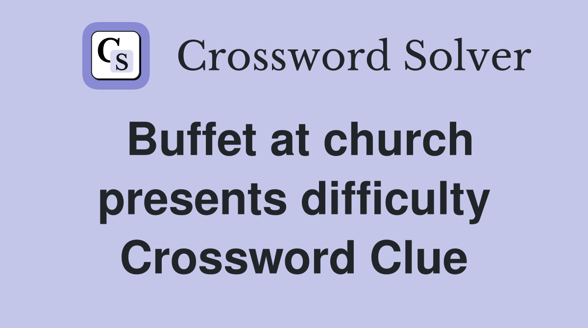 Buffet at church presents difficulty Crossword Clue