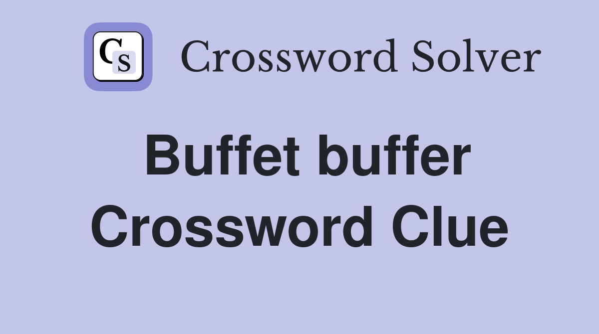 Buffet buffer Crossword Clue